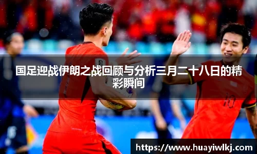 国足迎战伊朗之战回顾与分析三月二十八日的精彩瞬间